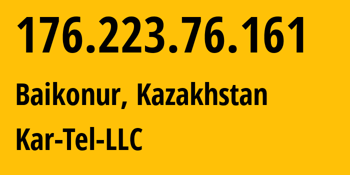 IP-адрес 176.223.76.161 (Байконур, Байконур, Казахстан) определить местоположение, координаты на карте, ISP провайдер AS206026 Kar-Tel-LLC // кто провайдер айпи-адреса 176.223.76.161