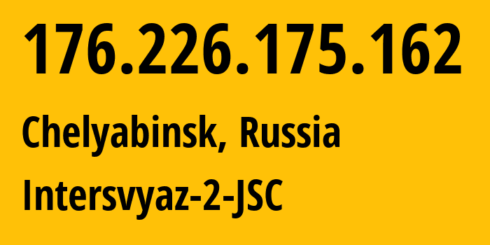 IP address 176.226.175.162 (Chelyabinsk, Chelyabinsk Oblast, Russia) get location, coordinates on map, ISP provider AS8369 Intersvyaz-2-JSC // who is provider of ip address 176.226.175.162, whose IP address