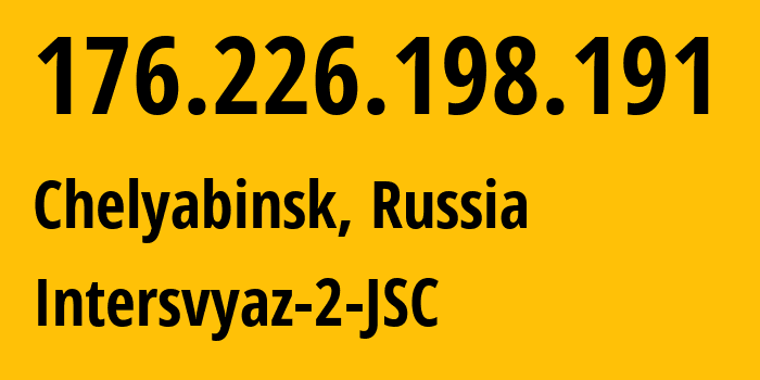 IP address 176.226.198.191 (Chelyabinsk, Chelyabinsk Oblast, Russia) get location, coordinates on map, ISP provider AS8369 Intersvyaz-2-JSC // who is provider of ip address 176.226.198.191, whose IP address