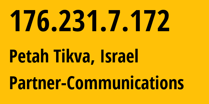 IP-адрес 176.231.7.172 (Петах-Тиква, Центральный район, Израиль) определить местоположение, координаты на карте, ISP провайдер AS12400 Partner-Communications // кто провайдер айпи-адреса 176.231.7.172