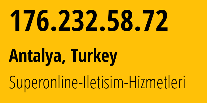 IP address 176.232.58.72 (Antalya, Antalya, Turkey) get location, coordinates on map, ISP provider AS34984 Superonline-Iletisim-Hizmetleri // who is provider of ip address 176.232.58.72, whose IP address