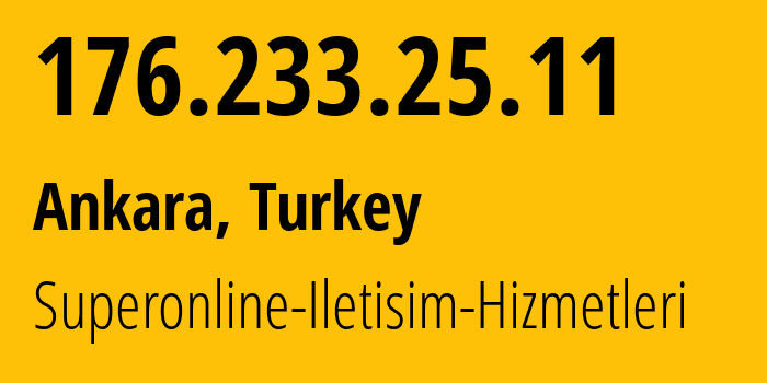 IP address 176.233.25.11 (Ankara, Ankara, Turkey) get location, coordinates on map, ISP provider AS34984 Superonline-Iletisim-Hizmetleri // who is provider of ip address 176.233.25.11, whose IP address