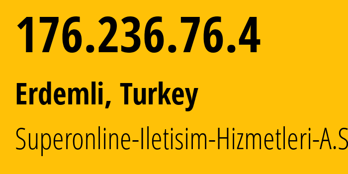 IP address 176.236.76.4 (Erdemli, Mersin, Turkey) get location, coordinates on map, ISP provider AS34984 Superonline-Iletisim-Hizmetleri-A.S. // who is provider of ip address 176.236.76.4, whose IP address