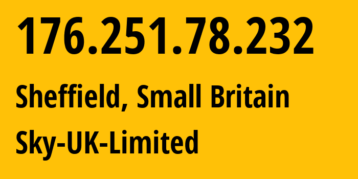 IP address 176.251.78.232 (Sheffield, England, Small Britain) get location, coordinates on map, ISP provider AS5607 Sky-UK-Limited // who is provider of ip address 176.251.78.232, whose IP address