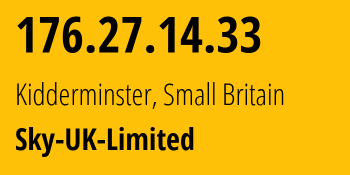 IP address 176.27.14.33 (Kidderminster, England, Small Britain) get location, coordinates on map, ISP provider AS5607 Sky-UK-Limited // who is provider of ip address 176.27.14.33, whose IP address