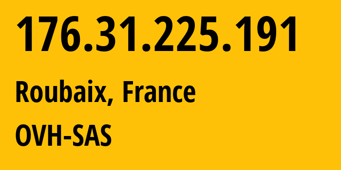 IP address 176.31.225.191 (Roubaix, Hauts-de-France, France) get location, coordinates on map, ISP provider AS16276 OVH-SAS // who is provider of ip address 176.31.225.191, whose IP address