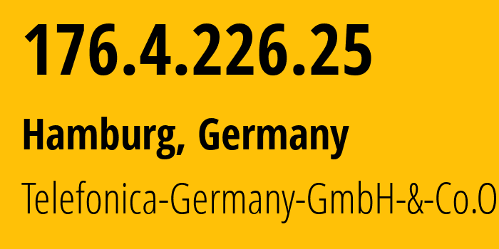 IP address 176.4.226.25 (Hamburg, Free and Hanseatic City of Hamburg, Germany) get location, coordinates on map, ISP provider AS12638 Telefonica-Germany-GmbH-&-Co.OHG // who is provider of ip address 176.4.226.25, whose IP address