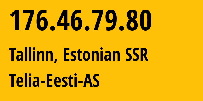 IP address 176.46.79.80 (Tallinn, Harjumaa, Estonian SSR) get location, coordinates on map, ISP provider AS3249 Telia-Eesti-AS // who is provider of ip address 176.46.79.80, whose IP address