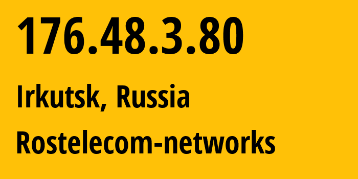 IP address 176.48.3.80 (Irkutsk, Irkutsk Oblast, Russia) get location, coordinates on map, ISP provider AS12389 Rostelecom-networks // who is provider of ip address 176.48.3.80, whose IP address