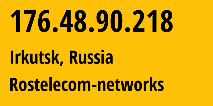 IP address 176.48.90.218 (Irkutsk, Irkutsk Oblast, Russia) get location, coordinates on map, ISP provider AS12389 Rostelecom-networks // who is provider of ip address 176.48.90.218, whose IP address