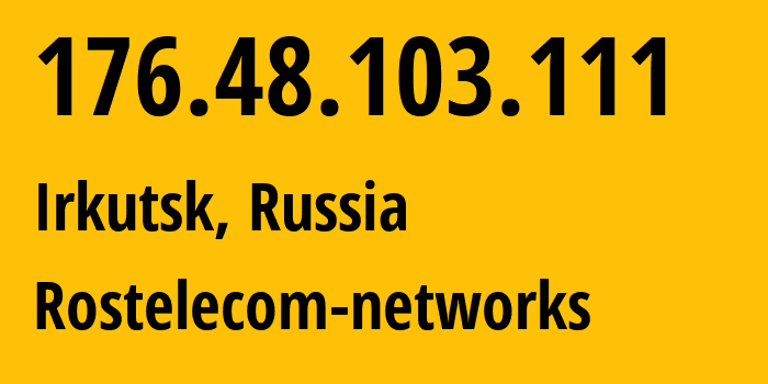 IP address 176.48.103.111 (Irkutsk, Irkutsk Oblast, Russia) get location, coordinates on map, ISP provider AS12389 Rostelecom-networks // who is provider of ip address 176.48.103.111, whose IP address