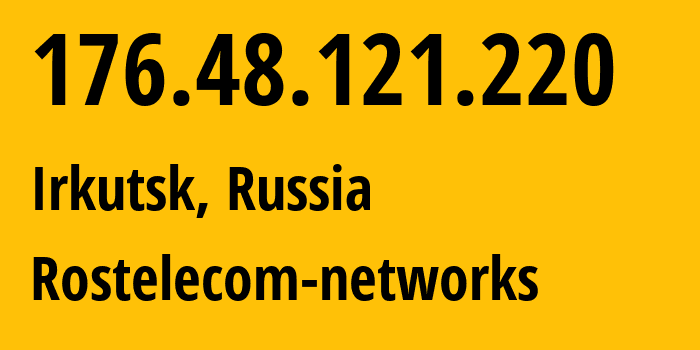 IP address 176.48.121.220 (Irkutsk, Irkutsk Oblast, Russia) get location, coordinates on map, ISP provider AS12389 Rostelecom-networks // who is provider of ip address 176.48.121.220, whose IP address