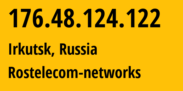 IP address 176.48.124.122 (Irkutsk, Irkutsk Oblast, Russia) get location, coordinates on map, ISP provider AS12389 Rostelecom-networks // who is provider of ip address 176.48.124.122, whose IP address