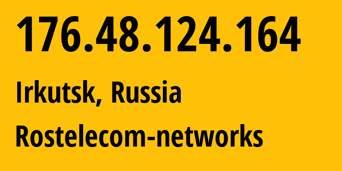 IP-адрес 176.48.124.164 (Иркутск, Иркутская Область, Россия) определить местоположение, координаты на карте, ISP провайдер AS12389 Rostelecom-networks // кто провайдер айпи-адреса 176.48.124.164