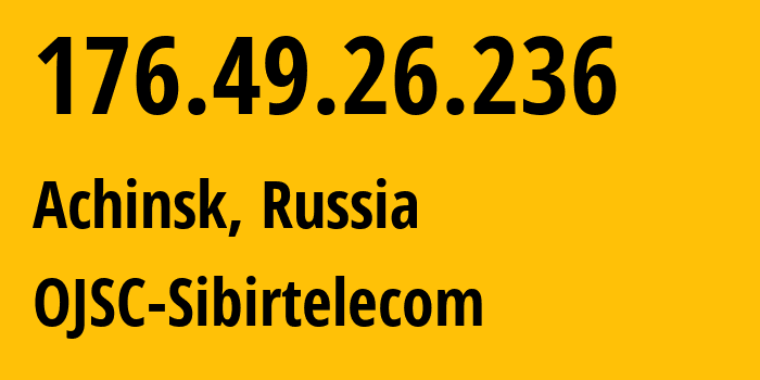 IP address 176.49.26.236 (Achinsk, Krasnoyarsk Krai, Russia) get location, coordinates on map, ISP provider AS12389 OJSC-Sibirtelecom // who is provider of ip address 176.49.26.236, whose IP address