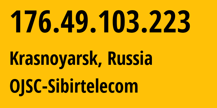 IP address 176.49.103.223 (Krasnoyarsk, Krasnoyarsk Krai, Russia) get location, coordinates on map, ISP provider AS12389 OJSC-Sibirtelecom // who is provider of ip address 176.49.103.223, whose IP address