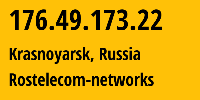 IP address 176.49.173.22 (Krasnoyarsk, Krasnoyarsk Krai, Russia) get location, coordinates on map, ISP provider AS12389 Rostelecom-networks // who is provider of ip address 176.49.173.22, whose IP address