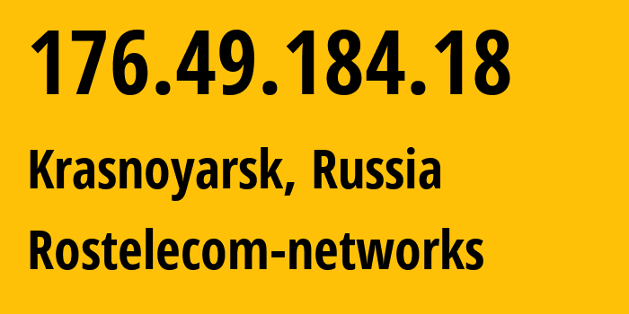 IP address 176.49.184.18 (Krasnoyarsk, Krasnoyarsk Krai, Russia) get location, coordinates on map, ISP provider AS12389 Rostelecom-networks // who is provider of ip address 176.49.184.18, whose IP address