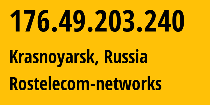 IP address 176.49.203.240 (Krasnoyarsk, Krasnoyarsk Krai, Russia) get location, coordinates on map, ISP provider AS12389 Rostelecom-networks // who is provider of ip address 176.49.203.240, whose IP address