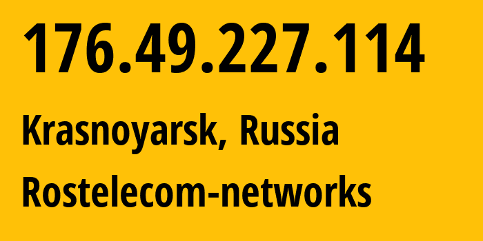 IP address 176.49.227.114 (Krasnoyarsk, Krasnoyarsk Krai, Russia) get location, coordinates on map, ISP provider AS12389 Rostelecom-networks // who is provider of ip address 176.49.227.114, whose IP address