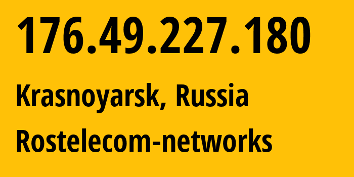 IP address 176.49.227.180 (Krasnoyarsk, Krasnoyarsk Krai, Russia) get location, coordinates on map, ISP provider AS12389 Rostelecom-networks // who is provider of ip address 176.49.227.180, whose IP address