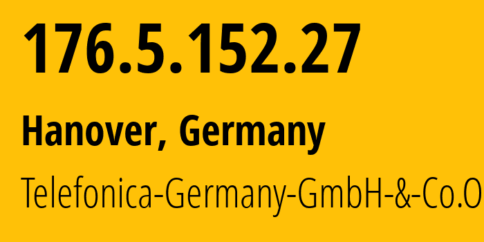 IP address 176.5.152.27 (Hanover, Lower Saxony, Germany) get location, coordinates on map, ISP provider AS12638 Telefonica-Germany-GmbH-&-Co.OHG // who is provider of ip address 176.5.152.27, whose IP address