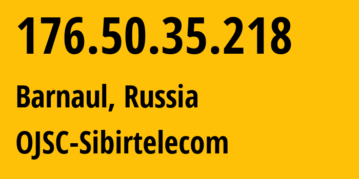 IP-адрес 176.50.35.218 (Барнаул, Алтайский Край, Россия) определить местоположение, координаты на карте, ISP провайдер AS12389 OJSC-Sibirtelecom // кто провайдер айпи-адреса 176.50.35.218