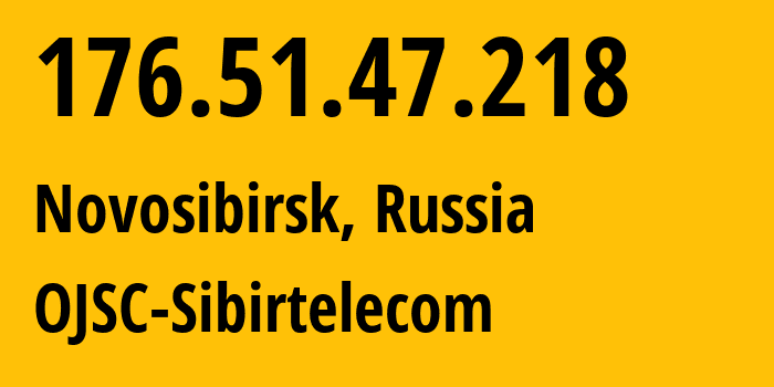 IP address 176.51.47.218 (Novosibirsk, Novosibirsk Oblast, Russia) get location, coordinates on map, ISP provider AS12389 OJSC-Sibirtelecom // who is provider of ip address 176.51.47.218, whose IP address