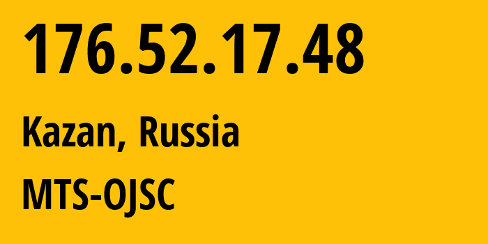 IP address 176.52.17.48 (Kazan, Tatarstan Republic, Russia) get location, coordinates on map, ISP provider AS29194 MTS-OJSC // who is provider of ip address 176.52.17.48, whose IP address