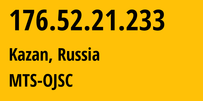 IP address 176.52.21.233 (Kazan, Tatarstan Republic, Russia) get location, coordinates on map, ISP provider AS29194 MTS-OJSC // who is provider of ip address 176.52.21.233, whose IP address