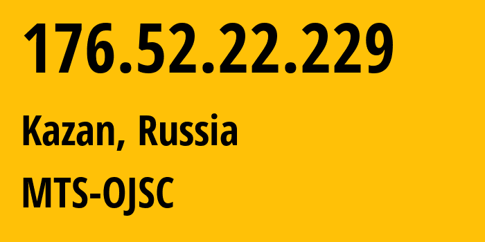 IP address 176.52.22.229 (Kazan, Tatarstan Republic, Russia) get location, coordinates on map, ISP provider AS29194 MTS-OJSC // who is provider of ip address 176.52.22.229, whose IP address