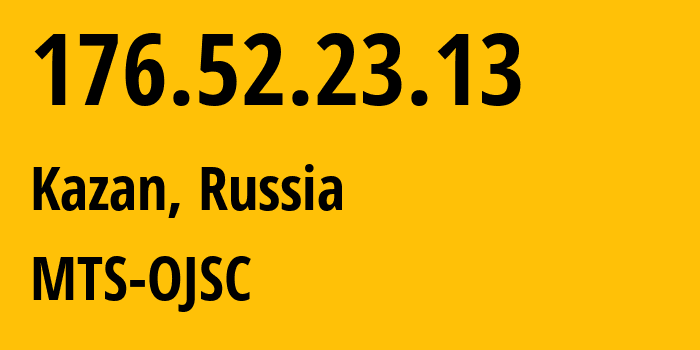 IP address 176.52.23.13 (Kazan, Tatarstan Republic, Russia) get location, coordinates on map, ISP provider AS29194 MTS-OJSC // who is provider of ip address 176.52.23.13, whose IP address