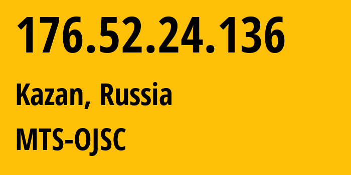 IP address 176.52.24.136 (Kazan, Tatarstan Republic, Russia) get location, coordinates on map, ISP provider AS29194 MTS-OJSC // who is provider of ip address 176.52.24.136, whose IP address