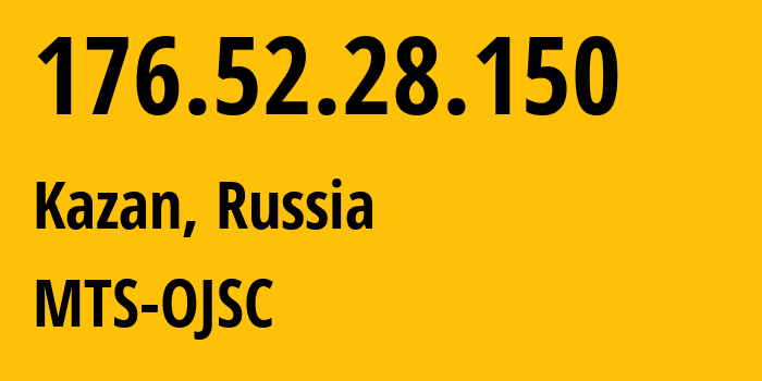 IP-адрес 176.52.28.150 (Казань, Татарстан, Россия) определить местоположение, координаты на карте, ISP провайдер AS29194 MTS-OJSC // кто провайдер айпи-адреса 176.52.28.150