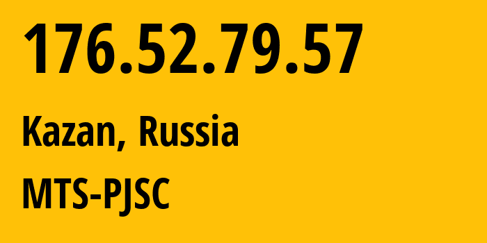 IP address 176.52.79.57 (Kazan, Tatarstan Republic, Russia) get location, coordinates on map, ISP provider AS29194 MTS-PJSC // who is provider of ip address 176.52.79.57, whose IP address