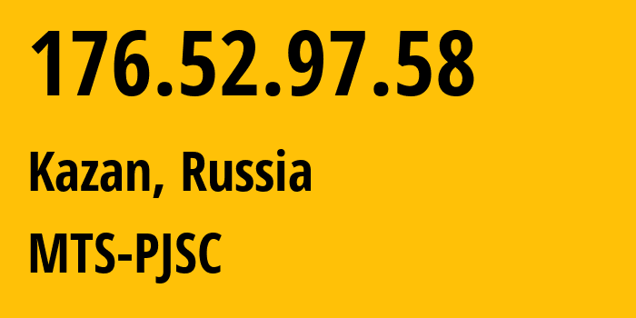 IP address 176.52.97.58 (Kazan, Tatarstan Republic, Russia) get location, coordinates on map, ISP provider AS29194 MTS-PJSC // who is provider of ip address 176.52.97.58, whose IP address