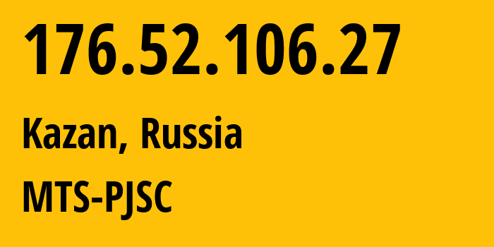 IP-адрес 176.52.106.27 (Казань, Татарстан, Россия) определить местоположение, координаты на карте, ISP провайдер AS29194 MTS-PJSC // кто провайдер айпи-адреса 176.52.106.27