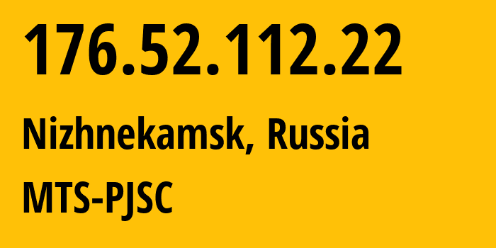 IP address 176.52.112.22 (Nizhnekamsk, Tatarstan Republic, Russia) get location, coordinates on map, ISP provider AS29194 MTS-PJSC // who is provider of ip address 176.52.112.22, whose IP address