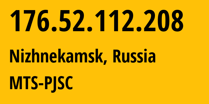 IP-адрес 176.52.112.208 (Нижнекамск, Татарстан, Россия) определить местоположение, координаты на карте, ISP провайдер AS29194 MTS-PJSC // кто провайдер айпи-адреса 176.52.112.208