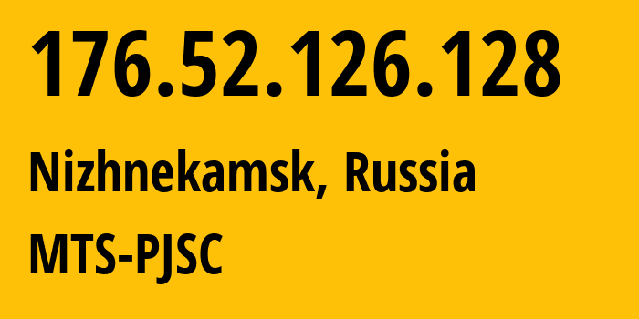 IP address 176.52.126.128 (Nizhnekamsk, Tatarstan Republic, Russia) get location, coordinates on map, ISP provider AS29194 MTS-PJSC // who is provider of ip address 176.52.126.128, whose IP address
