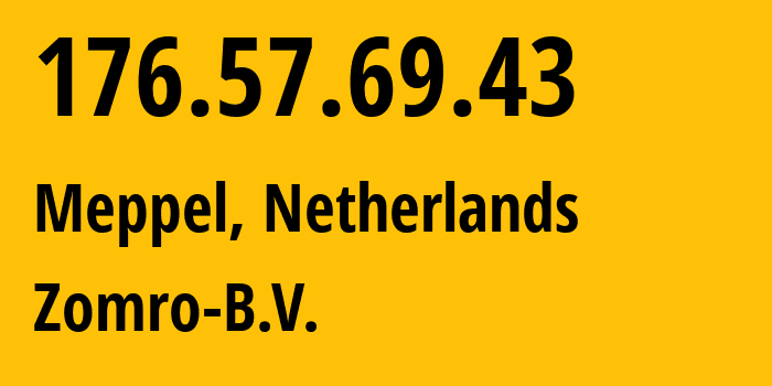 IP address 176.57.69.43 (Meppel, Drenthe, Netherlands) get location, coordinates on map, ISP provider AS204601 Zomro-B.V. // who is provider of ip address 176.57.69.43, whose IP address