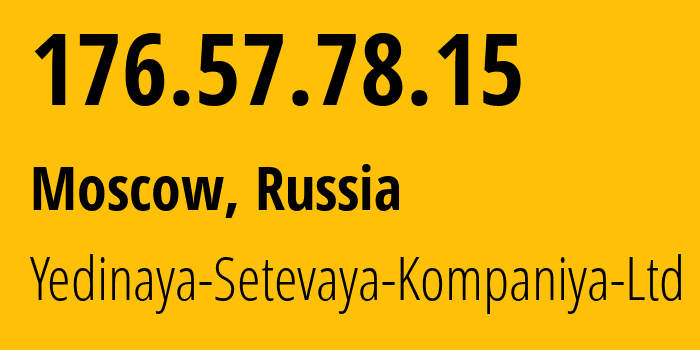 IP address 176.57.78.15 (Moscow, Moscow, Russia) get location, coordinates on map, ISP provider AS199634 Yedinaya-Setevaya-Kompaniya-Ltd // who is provider of ip address 176.57.78.15, whose IP address