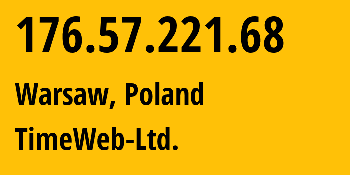 IP-адрес 176.57.221.68 (Варшава, Мазовецкое воеводство, Польша) определить местоположение, координаты на карте, ISP провайдер AS9123 TimeWeb-Ltd. // кто провайдер айпи-адреса 176.57.221.68