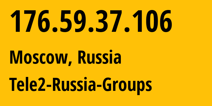 IP address 176.59.37.106 (Moscow, Moscow, Russia) get location, coordinates on map, ISP provider AS12958 Tele2-Russia-Groups // who is provider of ip address 176.59.37.106, whose IP address