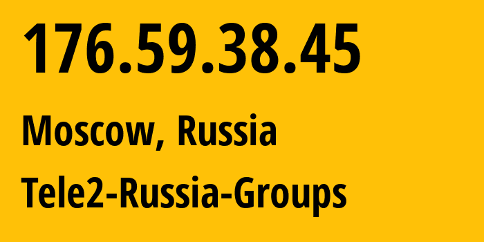 IP address 176.59.38.45 (Moscow, Moscow, Russia) get location, coordinates on map, ISP provider AS12958 Tele2-Russia-Groups // who is provider of ip address 176.59.38.45, whose IP address