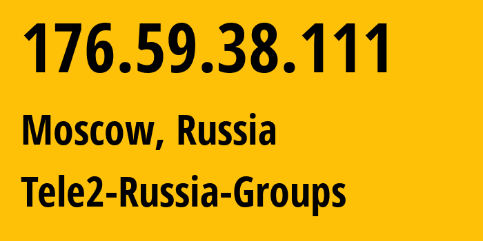 IP-адрес 176.59.38.111 (Москва, Москва, Россия) определить местоположение, координаты на карте, ISP провайдер AS12958 Tele2-Russia-Groups // кто провайдер айпи-адреса 176.59.38.111