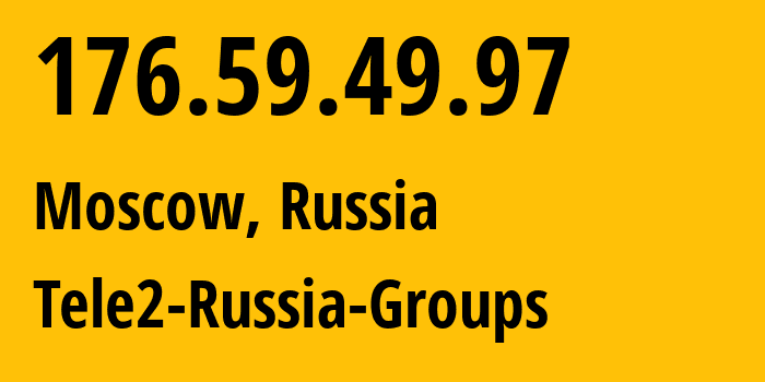 IP address 176.59.49.97 (Moscow, Moscow, Russia) get location, coordinates on map, ISP provider AS12958 Tele2-Russia-Groups // who is provider of ip address 176.59.49.97, whose IP address