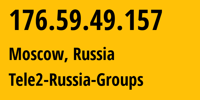 IP address 176.59.49.157 (Moscow, Moscow, Russia) get location, coordinates on map, ISP provider AS12958 Tele2-Russia-Groups // who is provider of ip address 176.59.49.157, whose IP address