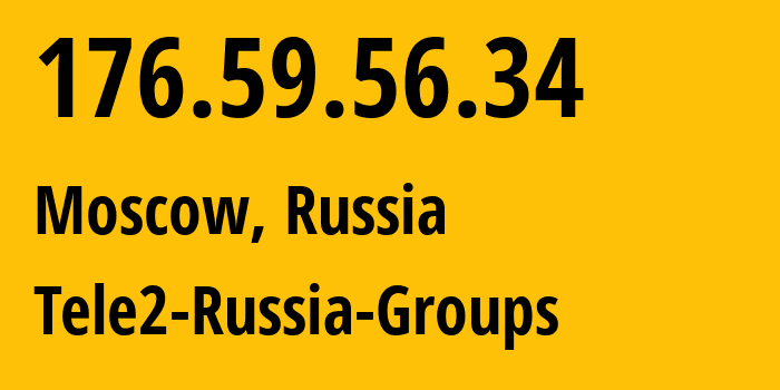 IP address 176.59.56.34 (Moscow, Moscow, Russia) get location, coordinates on map, ISP provider AS12958 Tele2-Russia-Groups // who is provider of ip address 176.59.56.34, whose IP address