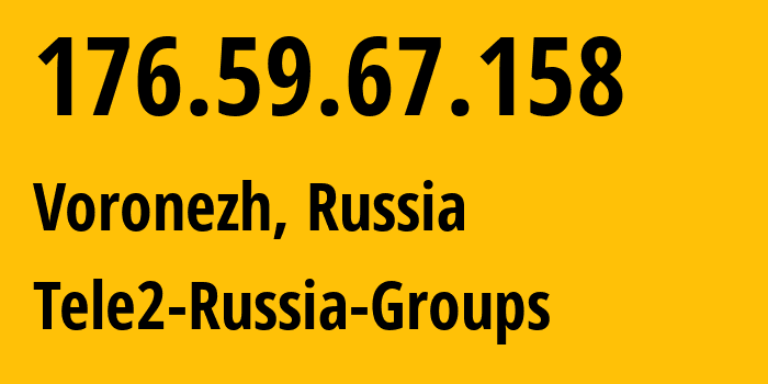 IP address 176.59.67.158 (Voronezh, Voronezh Oblast, Russia) get location, coordinates on map, ISP provider AS42437 Tele2-Russia-Groups // who is provider of ip address 176.59.67.158, whose IP address